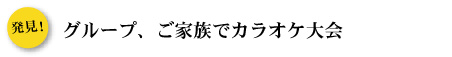 グループ、ご家族でカラオケ大会